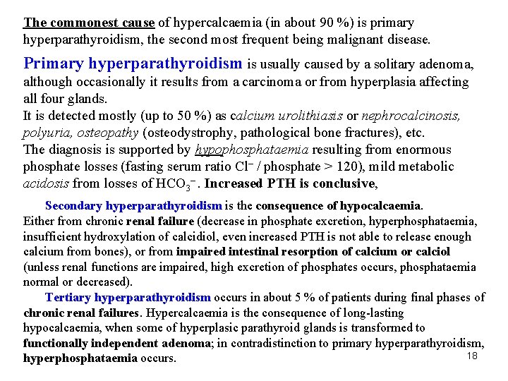 The commonest cause of hypercalcaemia (in about 90 %) is primary hyperparathyroidism, the second