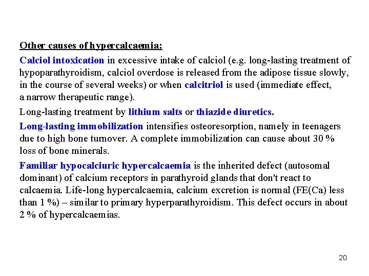 Other causes of hypercalcaemia: Calciol intoxication in excessive intake of calciol (e. g. long-lasting