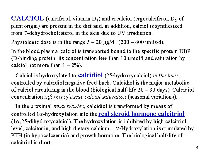 CALCIOL (calciferol, vitamin D 3) and ercalciol (ergocalciferol, D 2, of plant origin) are