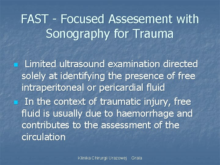 FAST - Focused Assesement with Sonography for Trauma n n Limited ultrasound examination directed