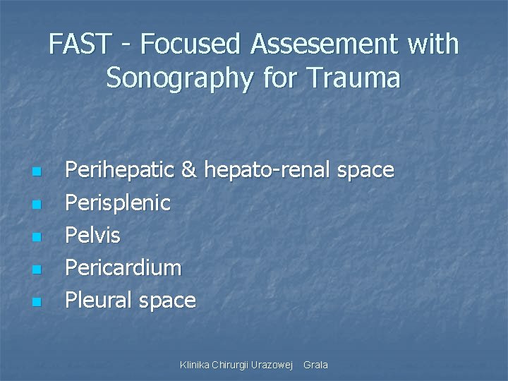 FAST - Focused Assesement with Sonography for Trauma n n n Perihepatic & hepato-renal