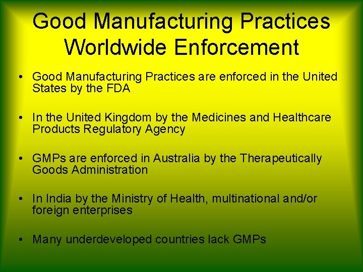 Good Manufacturing Practices Worldwide Enforcement • Good Manufacturing Practices are enforced in the United