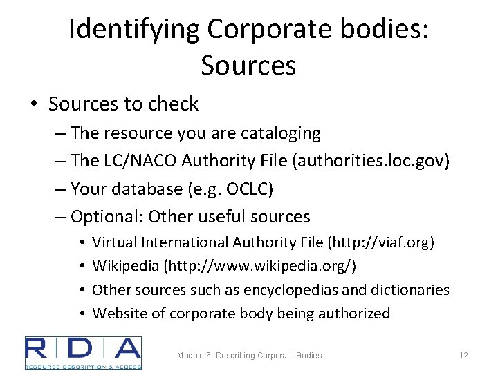 Identifying Corporate bodies: Sources • Sources to check – The resource you are cataloging