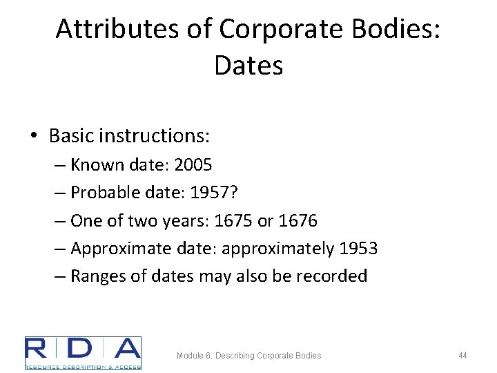 Attributes of Corporate Bodies: Dates • Basic instructions: – Known date: 2005 – Probable