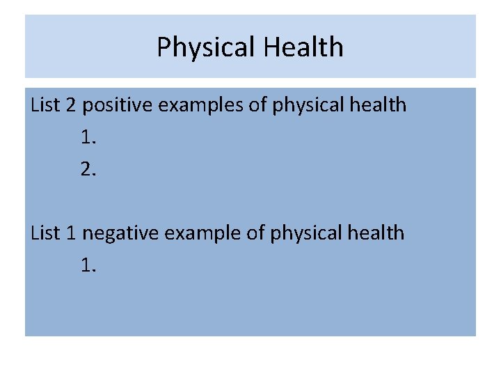 Physical Health List 2 positive examples of physical health 1. 2. List 1 negative