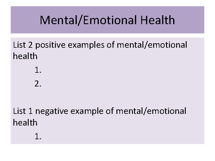Mental/Emotional Health List 2 positive examples of mental/emotional health 1. 2. List 1 negative