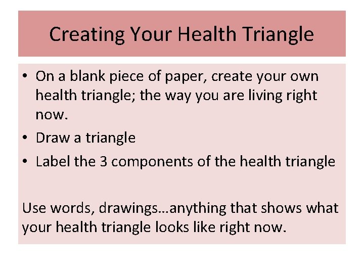 Creating Your Health Triangle • On a blank piece of paper, create your own