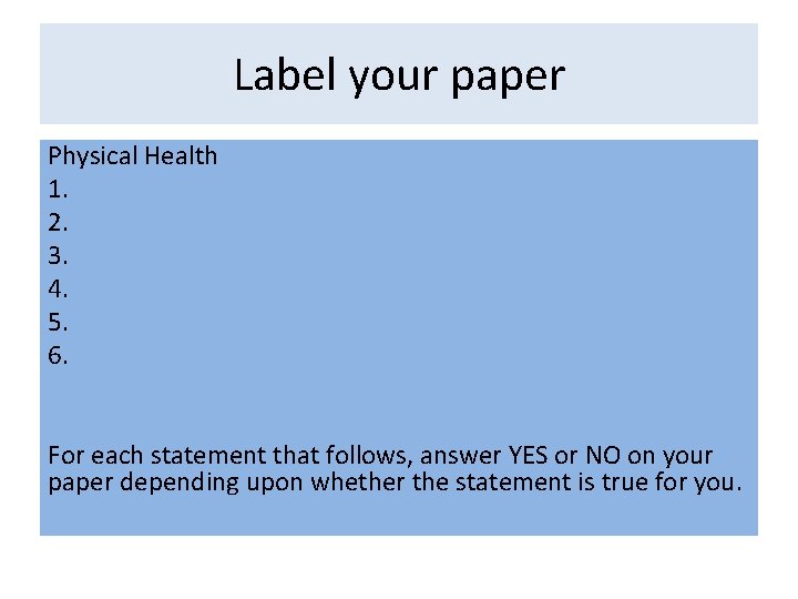 Label your paper Physical Health 1. 2. 3. 4. 5. 6. For each statement