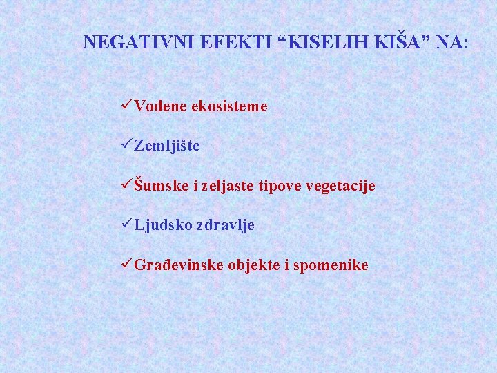 NEGATIVNI EFEKTI “KISELIH KIŠA” NA: üVodene ekosisteme üZemljište üŠumske i zeljaste tipove vegetacije üLjudsko