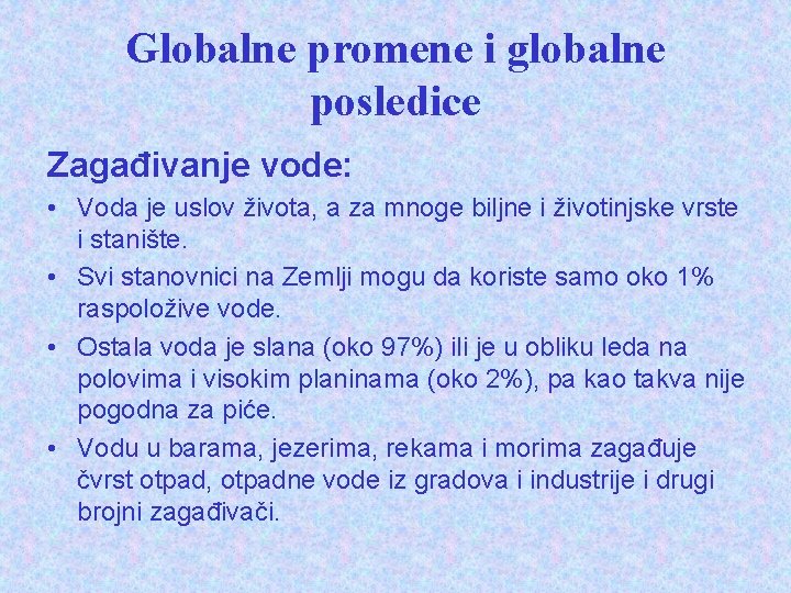 Globalne promene i globalne posledice Zagađivanje vode: • Voda je uslov života, a za