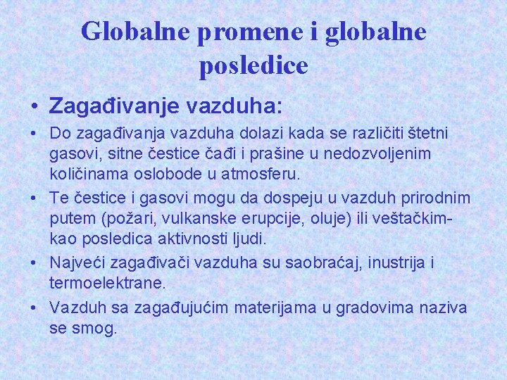 Globalne promene i globalne posledice • Zagađivanje vazduha: • Do zagađivanja vazduha dolazi kada