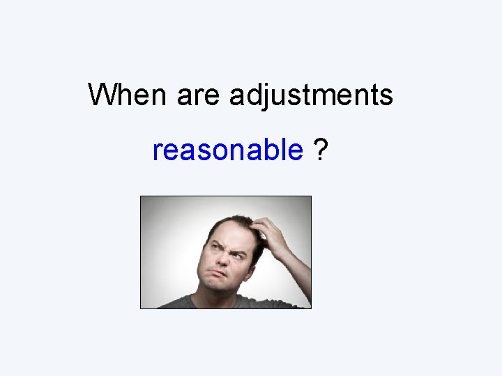 When are adjustments reasonable ? 