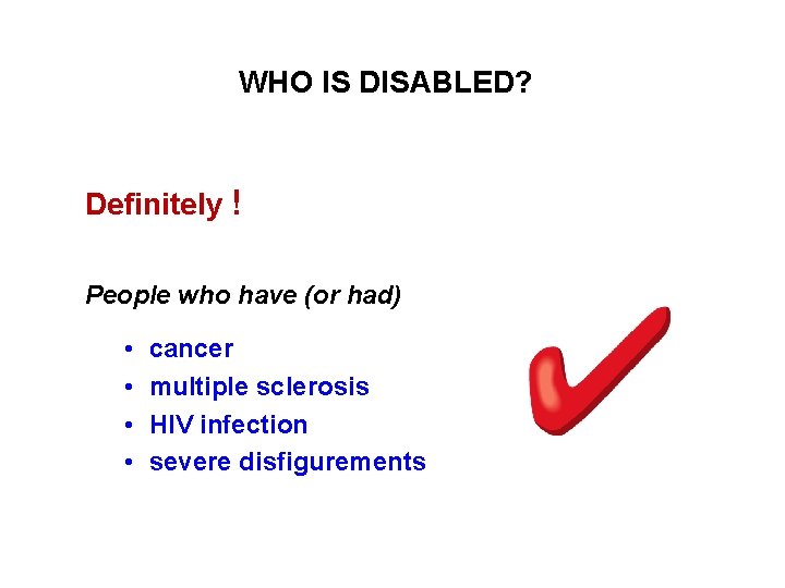 WHO IS DISABLED? Definitely ! People who have (or had) • • cancer multiple