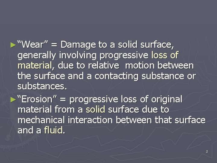 ► “Wear” = Damage to a solid surface, generally involving progressive loss of material,