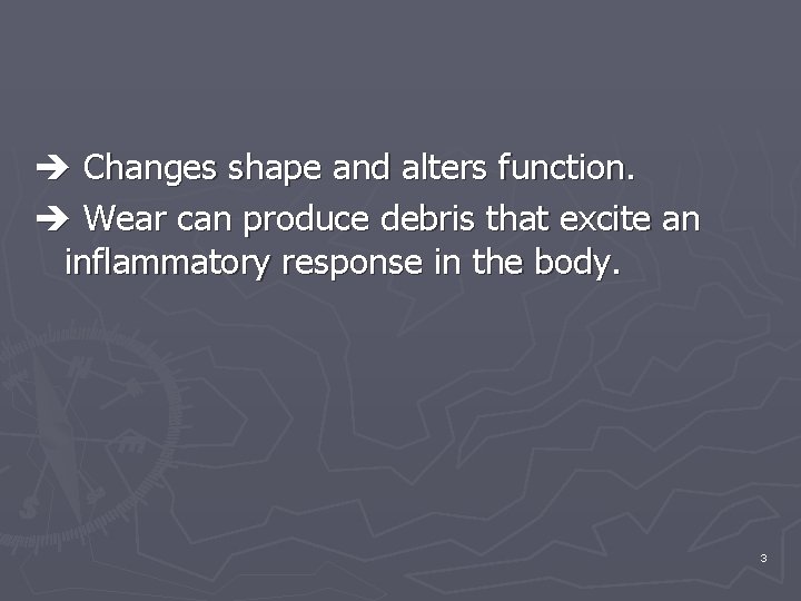  Changes shape and alters function. Wear can produce debris that excite an inflammatory