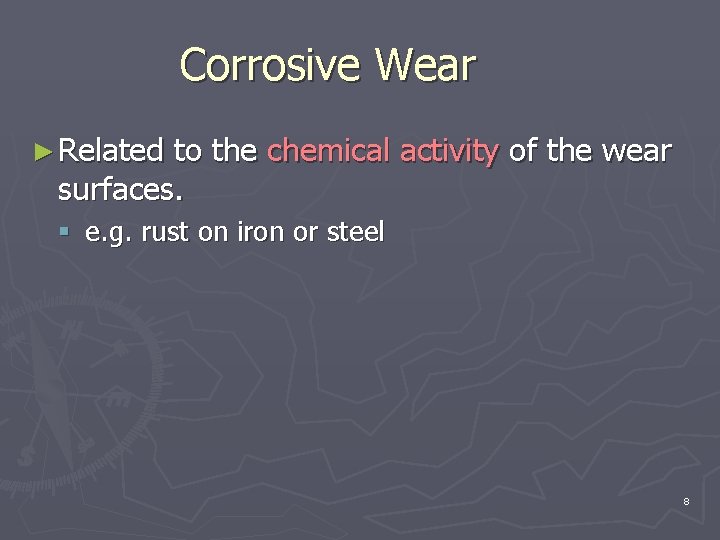 Corrosive Wear ► Related to the chemical activity of the wear surfaces. § e.