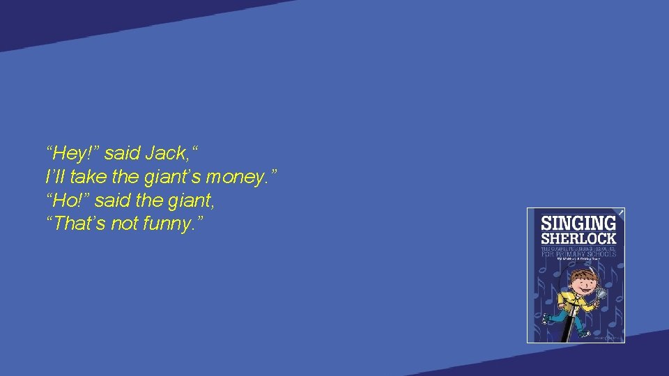 “Hey!” said Jack, “ I’ll take the giant’s money. ” “Ho!” said the giant,