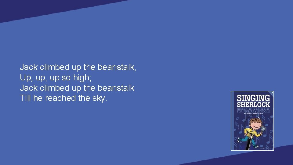 Jack climbed up the beanstalk, Up, up so high; Jack climbed up the beanstalk