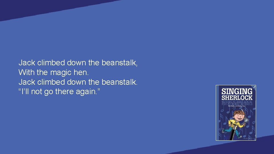 Jack climbed down the beanstalk, With the magic hen. Jack climbed down the beanstalk.