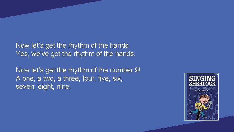 Now let’s get the rhythm of the hands. Yes, we’ve got the rhythm of