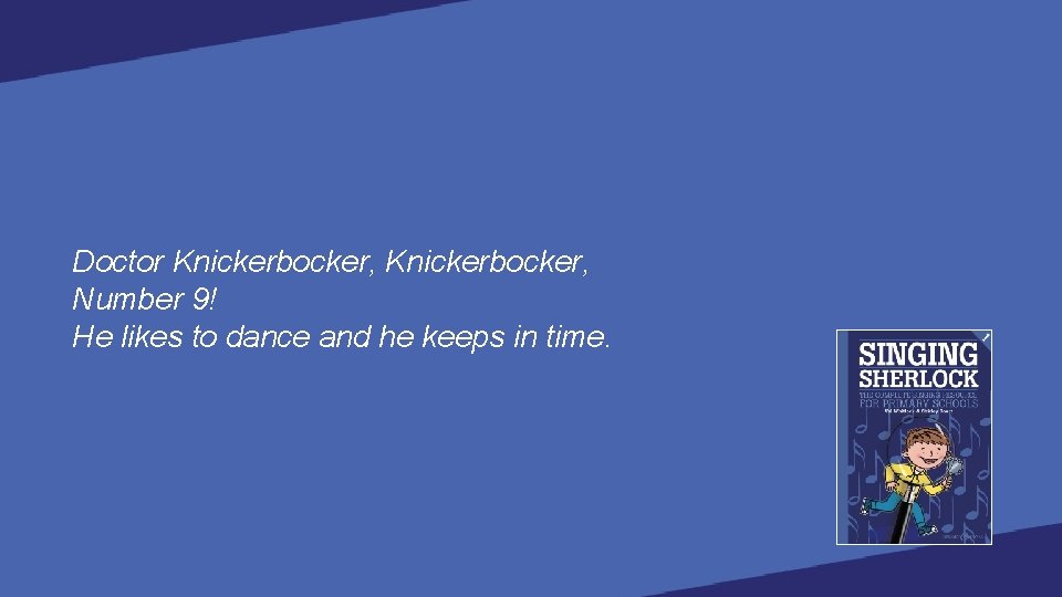 Doctor Knickerbocker, Number 9! He likes to dance and he keeps in time. 