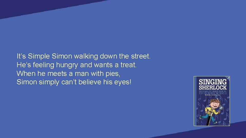 It’s Simple Simon walking down the street. He’s feeling hungry and wants a treat.