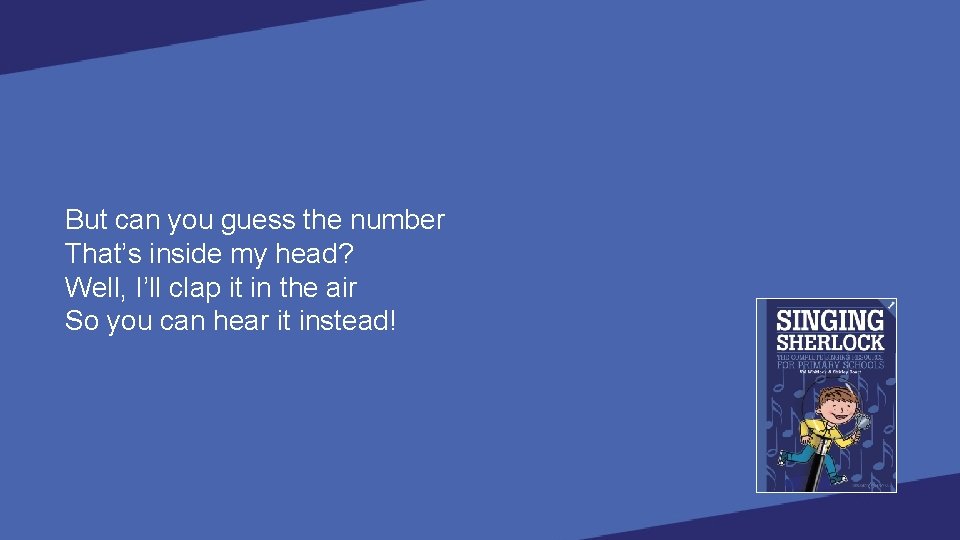 But can you guess the number That’s inside my head? Well, I’ll clap it