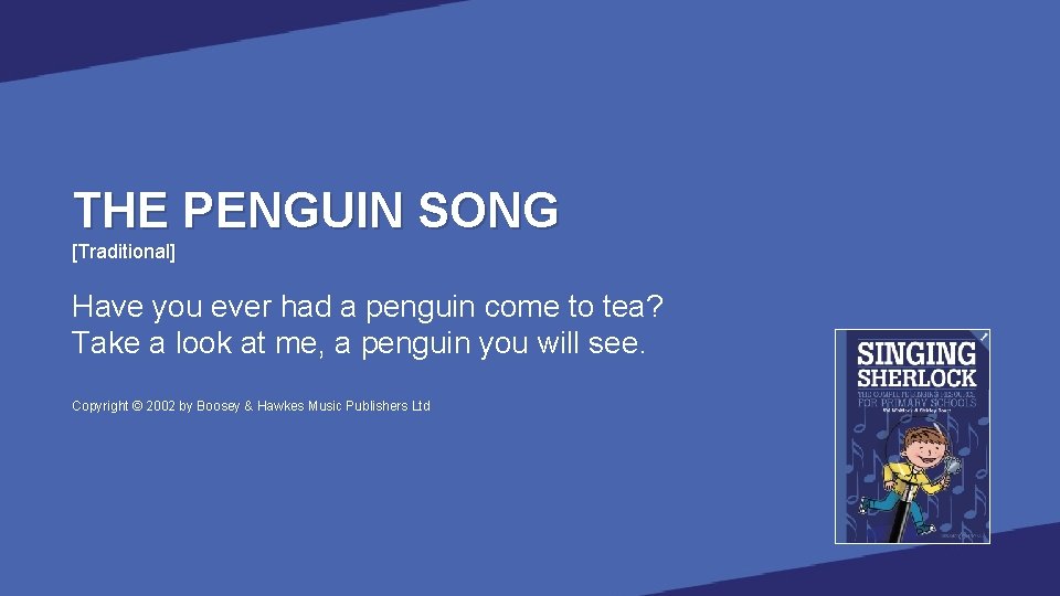 THE PENGUIN SONG [Traditional] Have you ever had a penguin come to tea? Take