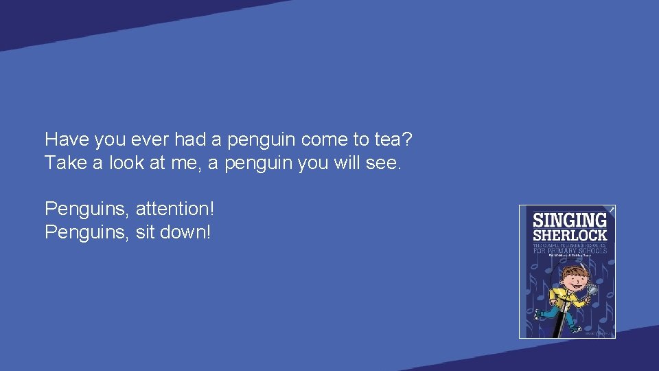 Have you ever had a penguin come to tea? Take a look at me,