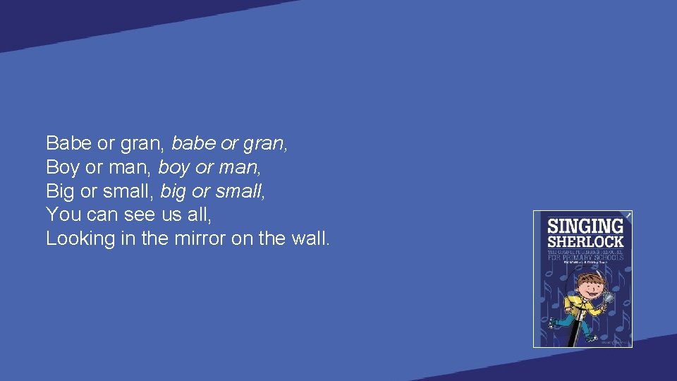 Babe or gran, babe or gran, Boy or man, boy or man, Big or