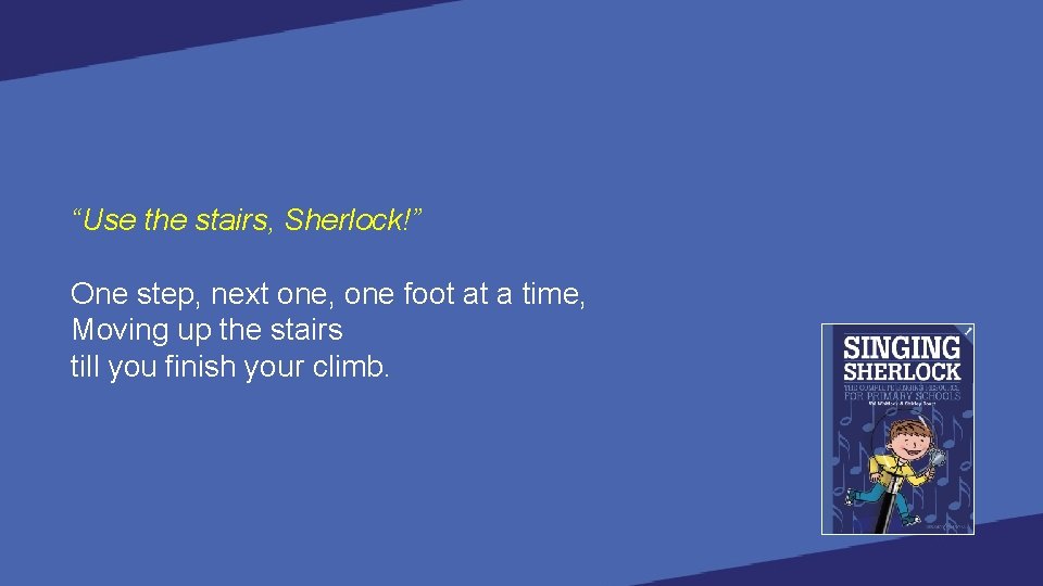 “Use the stairs, Sherlock!” One step, next one, one foot at a time, Moving