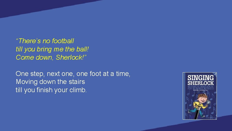 “There’s no football till you bring me the ball! Come down, Sherlock!” One step,