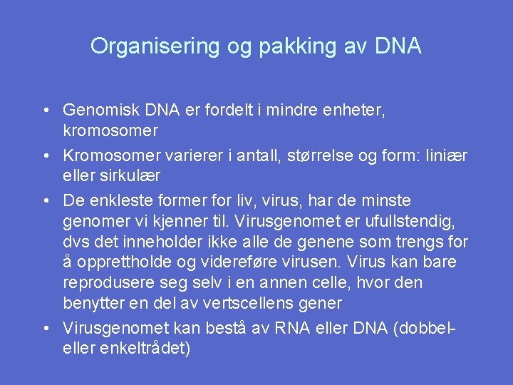 Organisering og pakking av DNA • Genomisk DNA er fordelt i mindre enheter, kromosomer