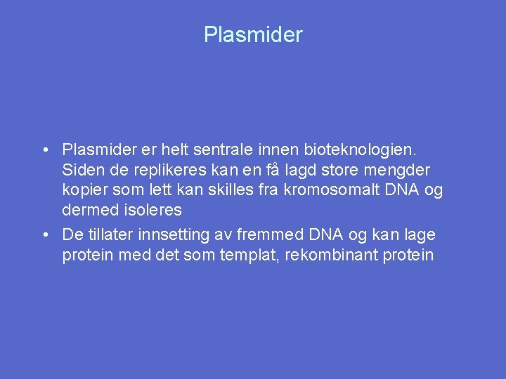 Plasmider • Plasmider er helt sentrale innen bioteknologien. Siden de replikeres kan en få