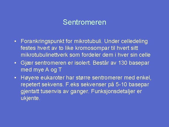 Sentromeren • Forankringspunkt for mikrotubuli. Under celledeling festes hvert av to like kromosompar til