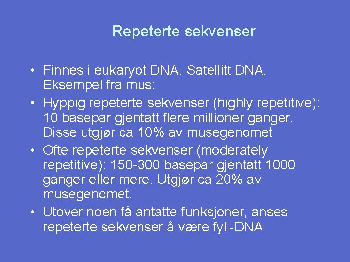 Repeterte sekvenser • Finnes i eukaryot DNA. Satellitt DNA. Eksempel fra mus: • Hyppig