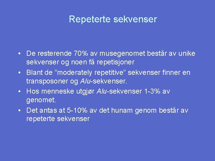 Repeterte sekvenser • De resterende 70% av musegenomet består av unike sekvenser og noen