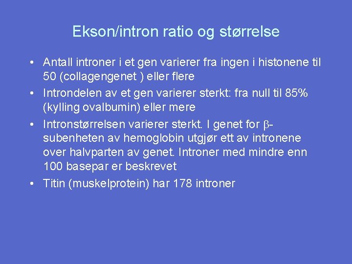 Ekson/intron ratio og størrelse • Antall introner i et gen varierer fra ingen i