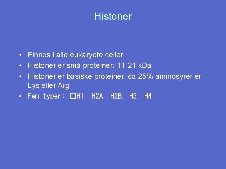 Histoner • Finnes i alle eukaryote celler • Histoner er små proteiner: 11 -21