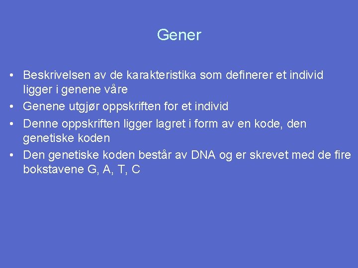 Gener • Beskrivelsen av de karakteristika som definerer et individ ligger i genene våre