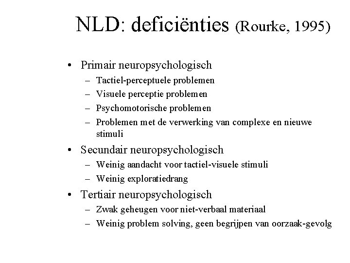 NLD: deficiënties (Rourke, 1995) • Primair neuropsychologisch – – Tactiel-perceptuele problemen Visuele perceptie problemen