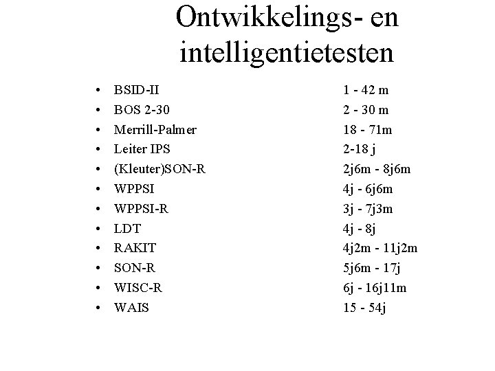 Ontwikkelings- en intelligentietesten • • • BSID-II BOS 2 -30 Merrill-Palmer Leiter IPS (Kleuter)SON-R