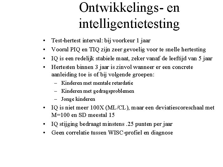 Ontwikkelings- en intelligentietesting • • Test-hertest interval: bij voorkeur 1 jaar Vooral PIQ en