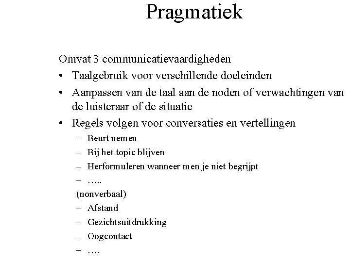 Pragmatiek Omvat 3 communicatievaardigheden • Taalgebruik voor verschillende doeleinden • Aanpassen van de taal