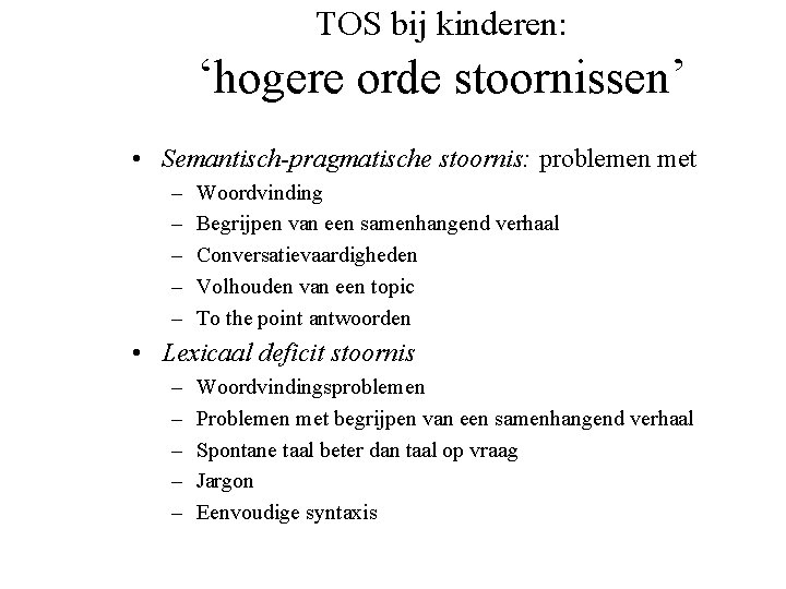 TOS bij kinderen: ‘hogere orde stoornissen’ • Semantisch-pragmatische stoornis: problemen met – – –