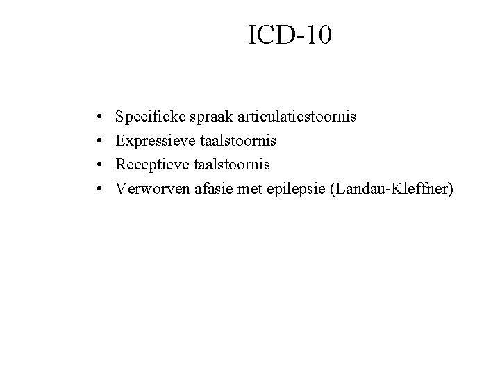 ICD-10 • • Specifieke spraak articulatiestoornis Expressieve taalstoornis Receptieve taalstoornis Verworven afasie met epilepsie