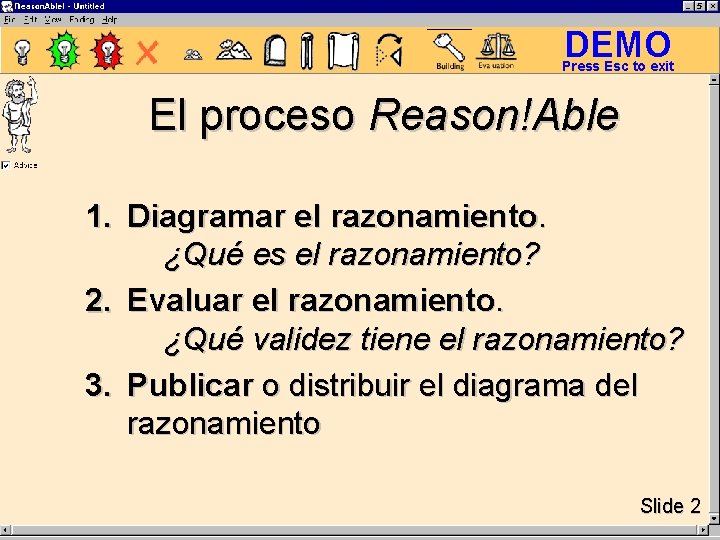 DEMO Press Esc to exit El proceso Reason!Able 1. Diagramar el razonamiento. ¿Qué es