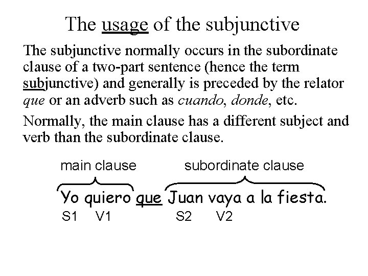 The usage of the subjunctive The subjunctive normally occurs in the subordinate clause of
