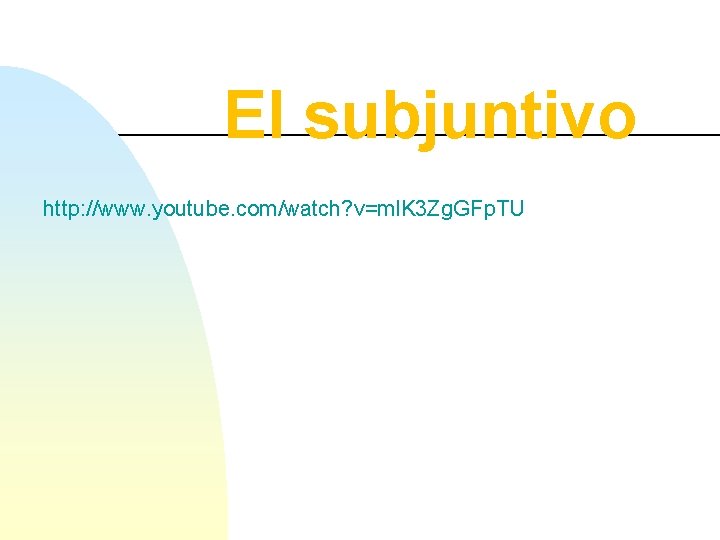 El subjuntivo http: //www. youtube. com/watch? v=ml. K 3 Zg. GFp. TU 