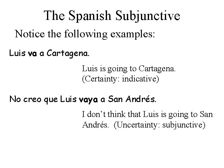 The Spanish Subjunctive Notice the following examples: Luis va a Cartagena. Luis is going